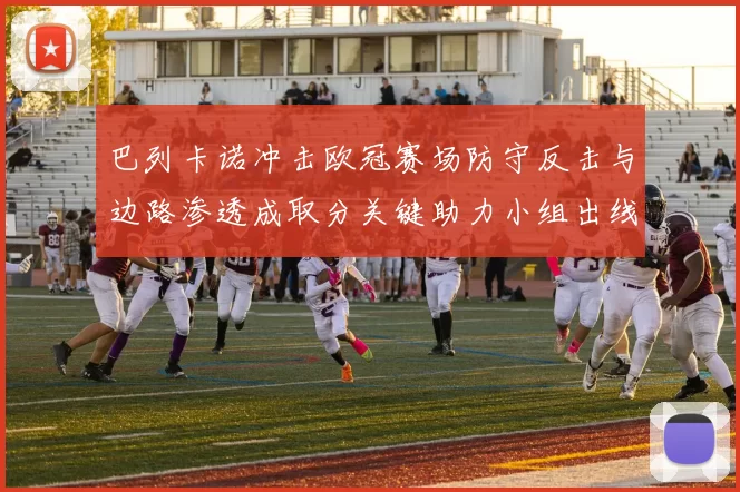 巴列卡诺冲击欧冠赛场防守反击与边路渗透成取分关键助力小组出线