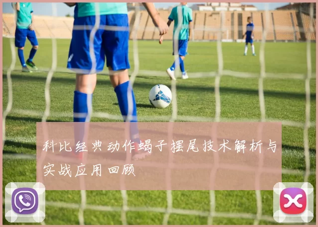 科比经典动作蝎子摆尾技术解析与实战应用回顾