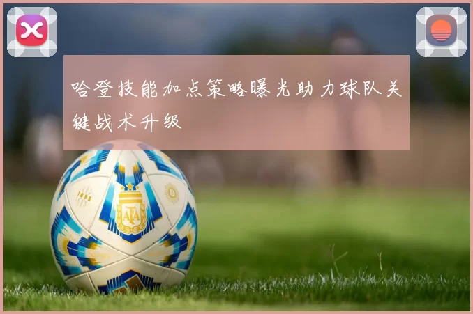 哈登技能加点策略曝光助力球队关键战术升级