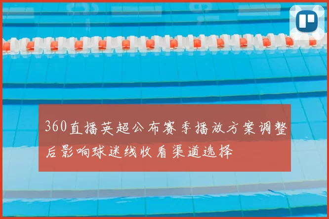 360直播英超公布赛季播放方案调整后影响球迷线收看渠道选择