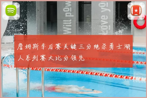 詹姆斯季后赛关键三分绝杀勇士湖人系列赛大比分领先
