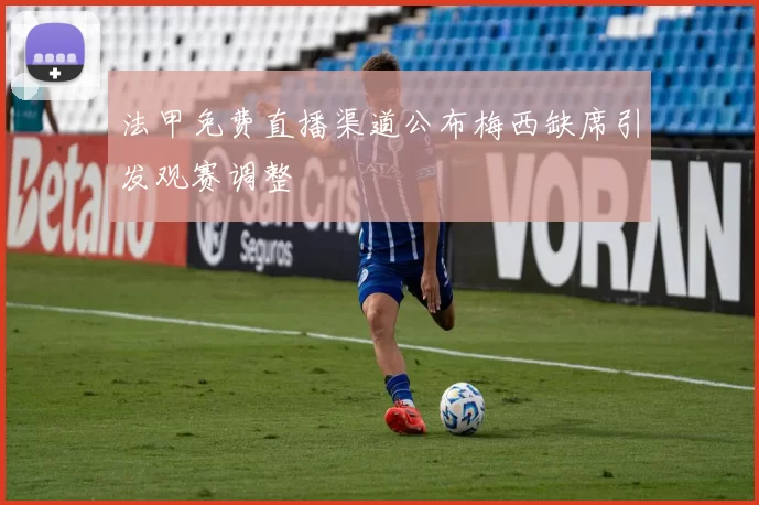 法甲免费直播渠道公布梅西缺席引发观赛调整