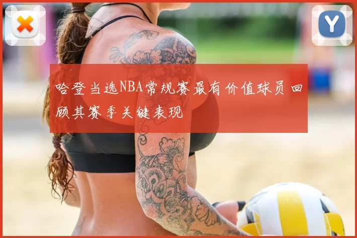哈登当选NBA常规赛最有价值球员回顾其赛季关键表现