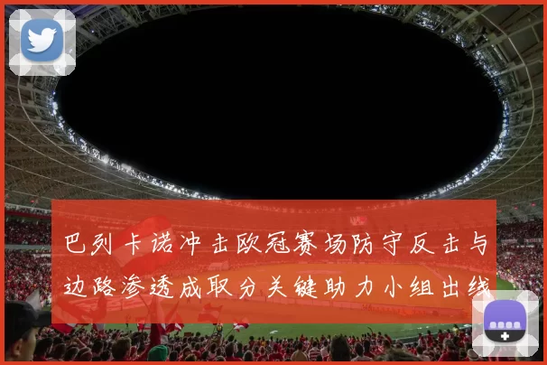 巴列卡诺冲击欧冠赛场防守反击与边路渗透成取分关键助力小组出线