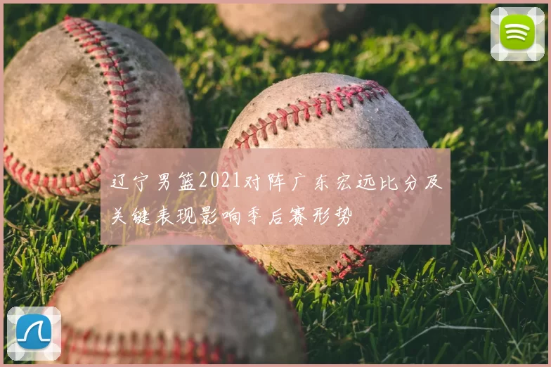 辽宁男篮2021对阵广东宏远比分及关键表现影响季后赛形势