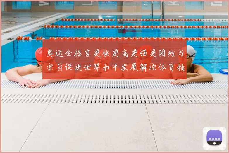 奥运会格言更快更高更强更团结与宗旨促进世界和平发展解读体育精神核心价值