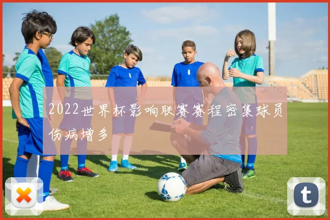 2022世界杯影响联赛赛程密集球员伤病增多