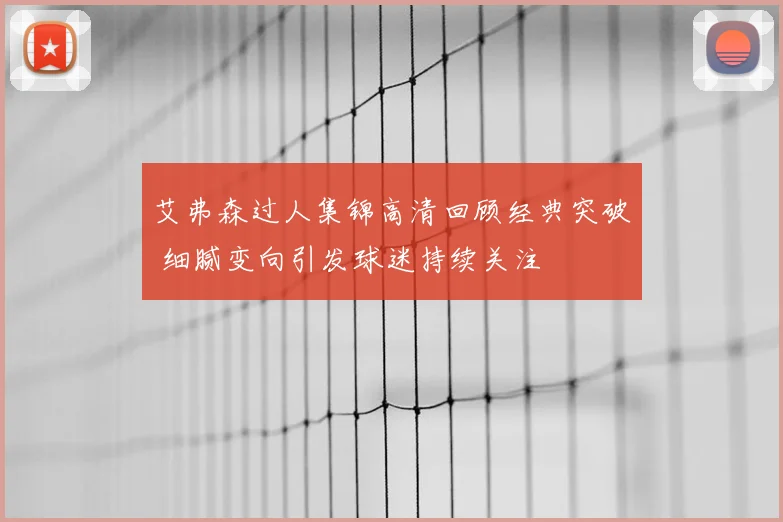 艾弗森过人集锦高清回顾经典突破 细腻变向引发球迷持续关注