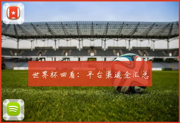 世界杯回看：平台渠道全汇总